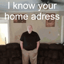 a man standing in front of a couch with the words " i know your home address " on the bottom