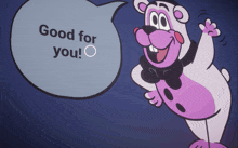 a cartoon bear with a speech bubble saying good for you