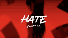 a poster that says hate boost us on it