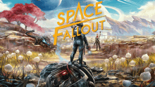 a poster for space fallout shows a man standing over a dead robot