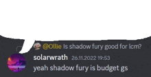 ollie is shadow fury good for lcm ? solarwrath yeah shadow fury is budget gs .