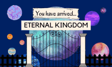 a sign that says " you have arrived ... eternal kingdom "