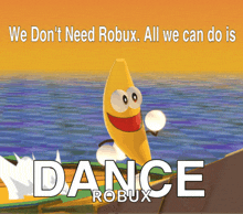 a poster that says " we don t need robux all we can do is dance robux "