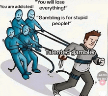 a cartoon of a man being pulled by a group of people that say " you are addicted "