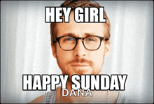 a man with glasses says " hey girl happy sunday "