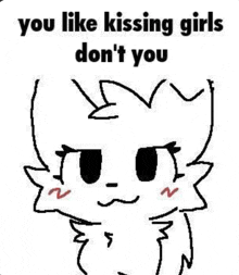 a drawing of a cat with the words `` you like kissing girls do n't you '' .