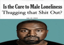 a picture of a man with a beard and the words `` is the cure to male loneliness thuggering that shit out '' .