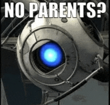 a picture of a robot with a blue light in it and the words `` no parents '' .