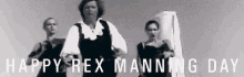 a black and white photo of three people with the words happy rex manning day at the bottom