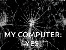 a broken screen with the words my computer " yes "