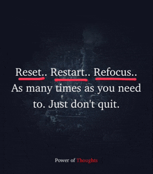 a quote from power of thoughts that says reset restart refocus as many times as you need to just don 't quit