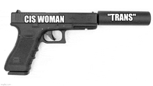 a gun with a silencer attached to it that says cis woman and trans