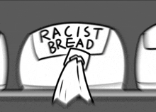 a black and white drawing of a sign that says racist bread .