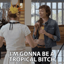 a woman says i 'm gonna be a tropical bitch in front of another woman