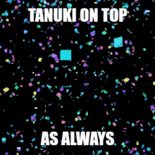 tanuki on top as always is written on a black background with colorful confetti