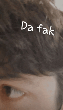 a close up of a person 's face with the word da fak written above it