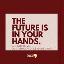 poster that says the future is in your hands get out to vote our democracy depends on it