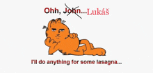 a cartoon of garfield laying down with the words ohh john lukas i 'll do anything for some lasagne