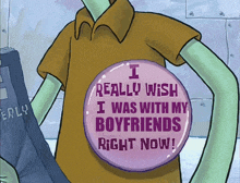 a cartoon character with a button that says i really wish i was with my boyfriends right now on it