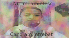 a cartoon of a child with the words nu imi amintesc cand am intrebat on the bottom