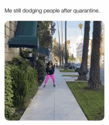 a woman is doing exercises on a sidewalk with the caption " me still dodging people after quarantine " .