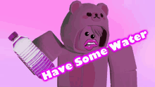 a pink teddy bear is holding a bottle of water with the words have some water written below it