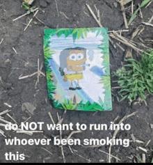 a picture of spongebob with the words " do not want to run into whoever been smoking this " below it