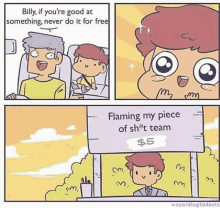 billy , if you 're good at something , never do it for free flaming my piece of shit team $ 5