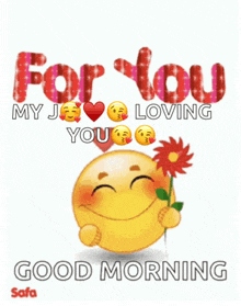 a smiley face is holding a flower with the words for you my j loving you good morning