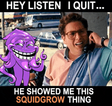 a man talking on a phone next to a purple octopus with the caption hey listen i quit