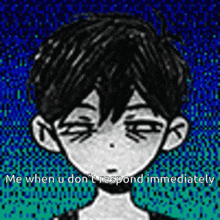 a black and white drawing of a boy with the words " me when u don 't respond immediately " on the bottom