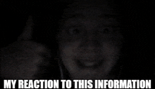 a person giving a thumbs up in the dark with the words my reaction to this information below them