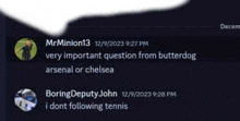 there is a very important question from butterdog arsenal or chelsea i dont following tennis .