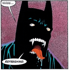 a cartoon of batman with his tongue hanging out and a speech bubble that says yesss ... refreshing .