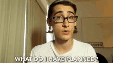 a young man wearing glasses says " what do i have planned "