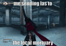 a video game character is holding a sword and the caption says me sending las to the local mortuary