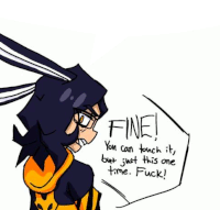 a drawing of a cartoon character with the words `` fine ! you can touch it but just this one time . fuck ! ''