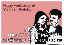 happy anniversary of your 29th birthday , devin ! happy 1st of many ! here 's to 29 and holding !