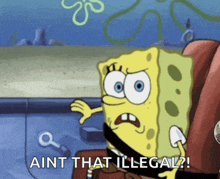 a cartoon of spongebob saying " aint that illegal ? "