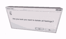 a computer screen that says " are you sure you want to delete all feelings ? "