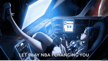 a picture of a girl in a spaceship with the words let play nba i changing you below her