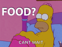 homer simpson laying in bed with the words food cant wait