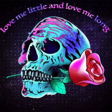 a colorful skull with a rose in its mouth and the words love me little and love me long above it