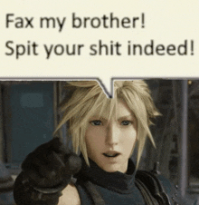 cloud strife is pointing at the camera with a speech bubble saying fax my brother spit your shit indeed