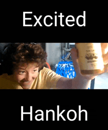 a man holding a bottle with the words excited hankoh on the bottom