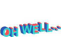 the word oh well is written in blue and red letters