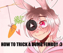 a drawing of a girl with bunny ears and the words " how to trick a dumb femboy " on the bottom