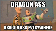 woody and buzz lightyear from toy story are standing next to each other with a caption that says dragon ass dragon ass everywhere