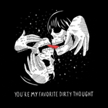 a skeleton is kissing another skeleton with the words `` you 're my favorite dirty thought '' written below it .