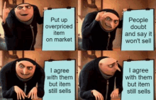 gru from despicable me holding a clipboard that says put up overpriced item on market people doubt and say it won t sell